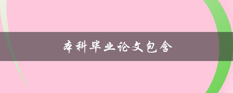 本科毕业论文包含什么内容？(详细解析)