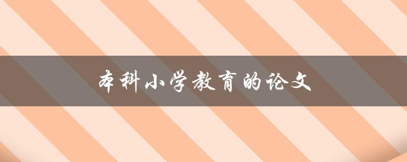 本科小学教育的论文(如何写好教育论文)