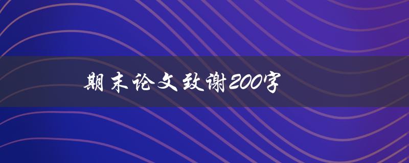 期末论文致谢200字(如何写出感人至深的致谢词)