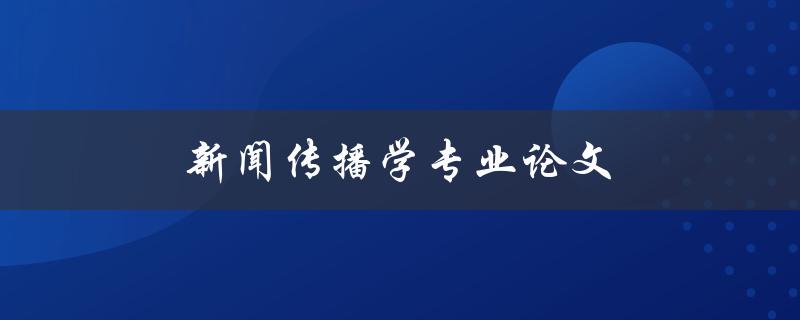 新闻传播学专业论文如何写出