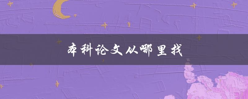 本科论文从哪里找(推荐几个可靠的资源)