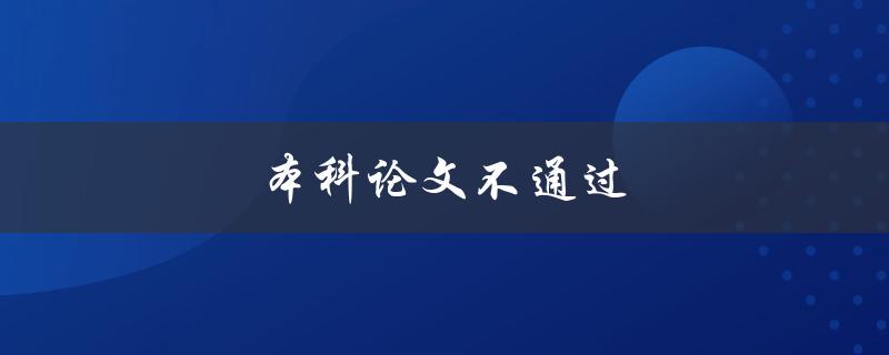 本科论文不通过(如何提高论文质量和通过率)