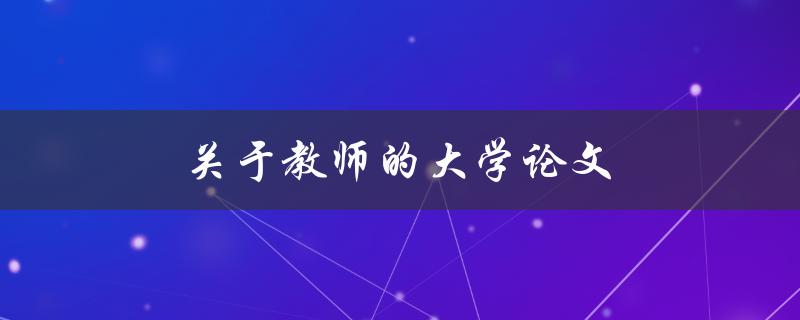 关于教师的大学论文(如何探索教师角色的重要性)