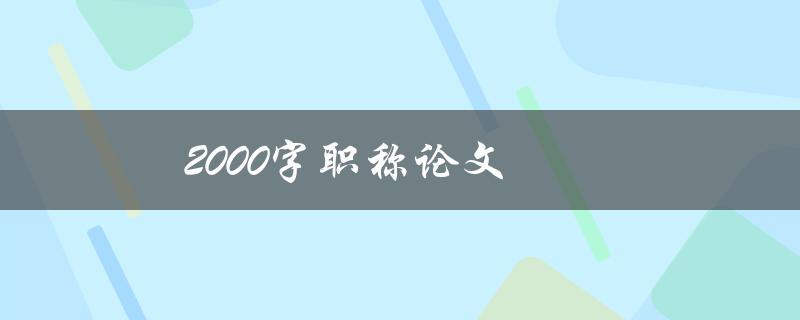 2000字职称论文(如何提高写作效率与质量)