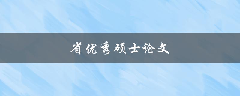 省优秀硕士论文(如何撰写获奖论文)