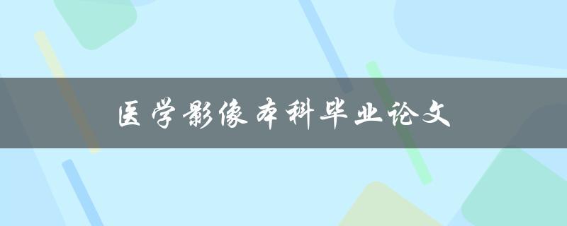 医学影像本科毕业论文(如何选取合适的研究课题)