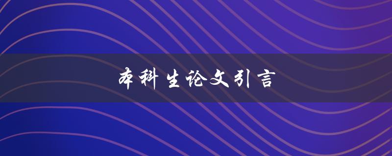 本科生论文引言(如何撰写引人入胜的开篇)