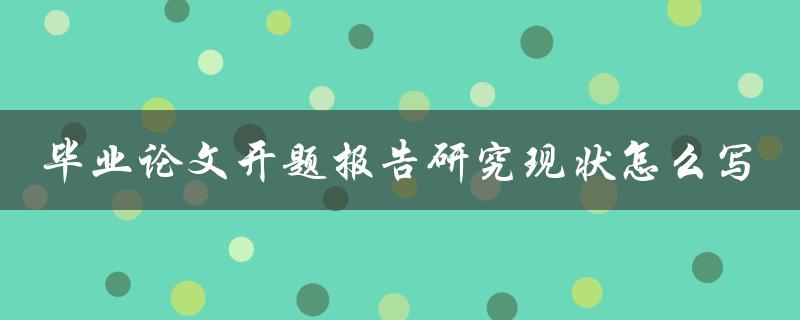 毕业论文开题报告研究现状怎么写