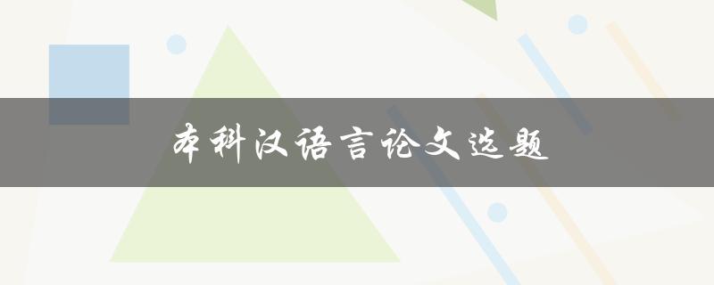 本科汉语言论文选题(如何选择适合的研究方向)