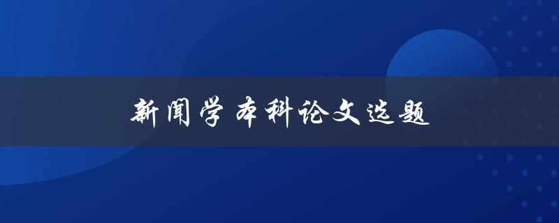 新闻学本科论文选题如何选择