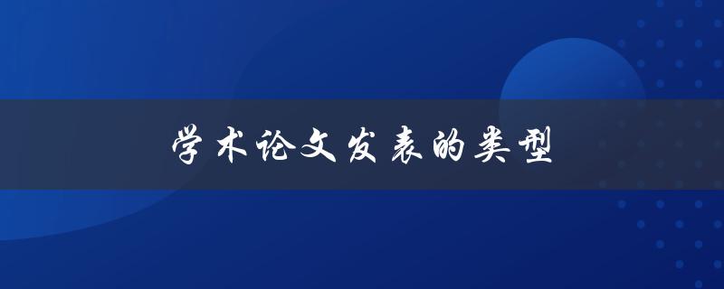 学术论文发表的类型(有哪些常见的分类方式)