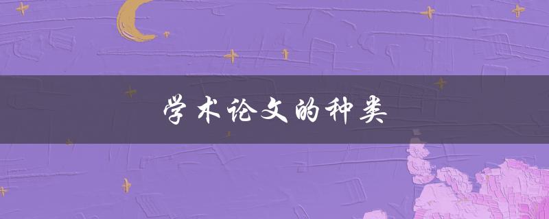 学术论文的种类(有哪些常见的分类)