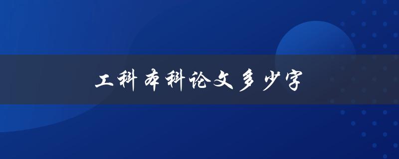 工科本科论文多少字(应该写多少字才能符合要求)