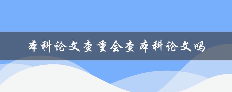 本科论文查重会查本科论文吗