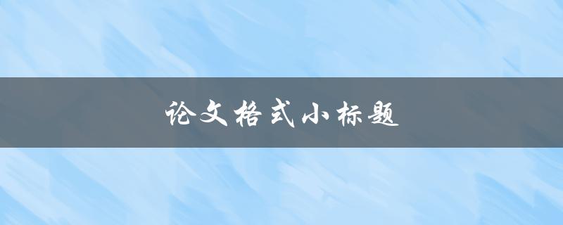 论文格式小标题(如何规范撰写)