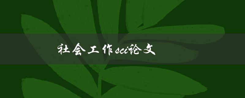 社会工作SCI论文(如何写好一篇高质量的SCI论文)