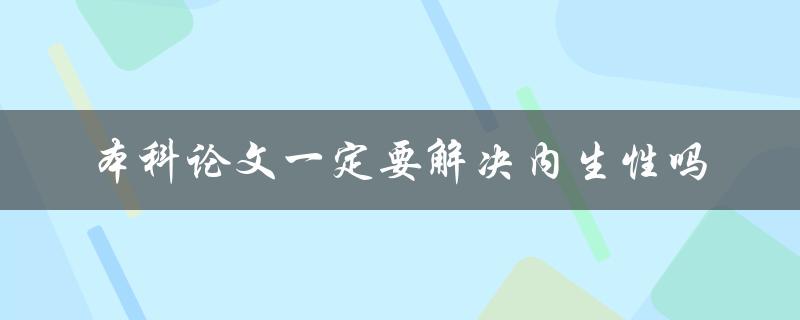 本科论文一定要解决内生性吗