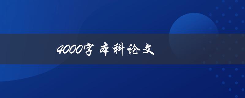 4000字本科论文(如何在有限篇幅内完美呈现研究成果)