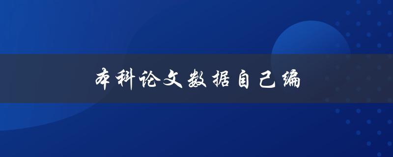 本科论文数据自己编(如何有效获取可靠的研究数据)