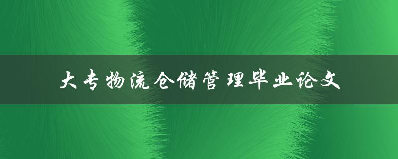 你的大专物流仓储管理毕业论文该如何写