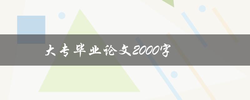 大专毕业论文2000字(如何写出高质量的论文)