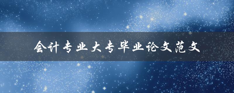 你有没有一份会计专业大专毕业论文范文可以分享