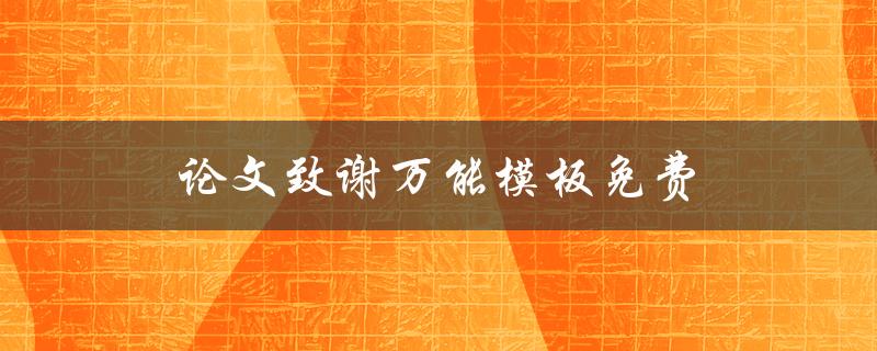 论文致谢万能模板免费(哪里可以找到免费的万能模板？)