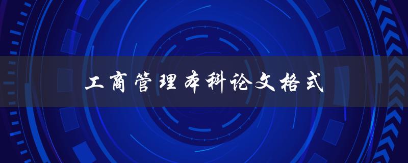 工商管理本科论文格式(有哪些需要注意的要点)