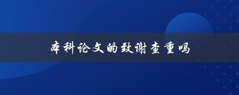 本科论文的致谢查重吗