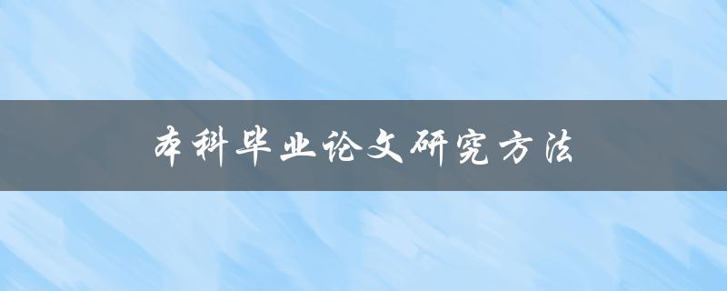 本科毕业论文研究方法(如何选择合适的研究方法)