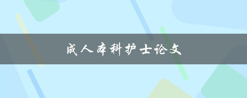 成人本科护士论文(如何选择合适的研究主题)