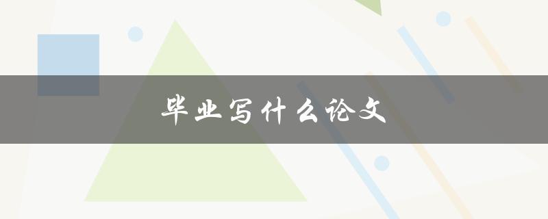 毕业写什么论文(如何选择合适的研究方向)