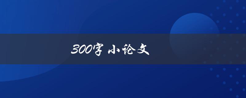 300字小论文(如何写出简明扼要的高质量文章)