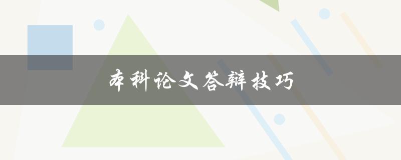 本科论文答辩技巧(如何成功通过答辩)