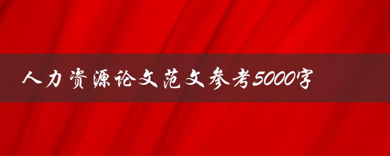 人力资源论文范文参考5000字