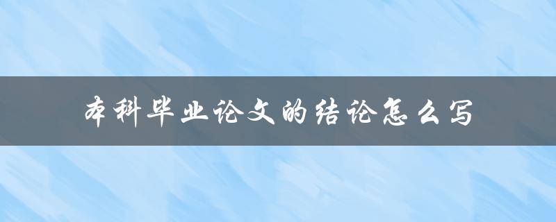 本科毕业论文的结论怎么写