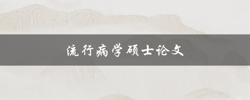 流行病学硕士论文(如何选择研究课题和方法)