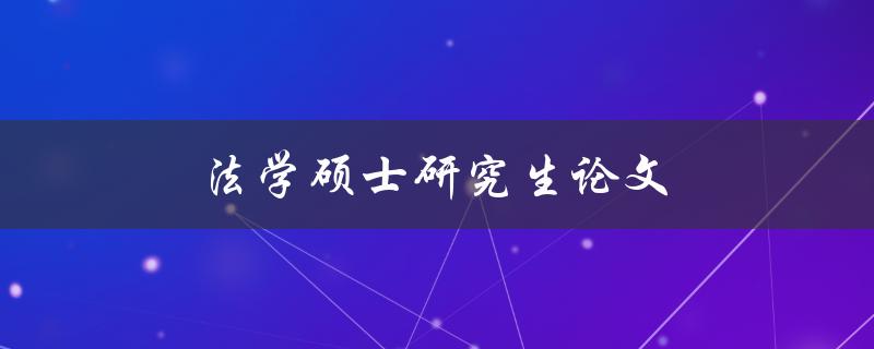 法学硕士研究生论文(如何选题、构思和撰写)