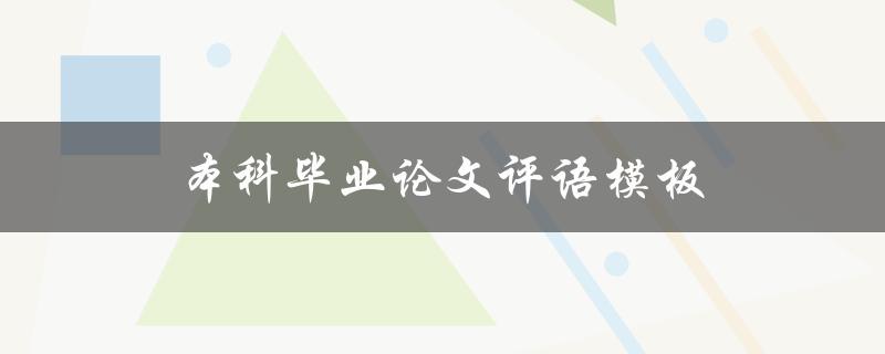 本科毕业论文评语模板(如何写出高质量的评语)