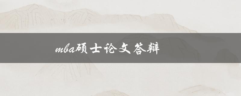 MBA硕士论文答辩(如何准备和应对)