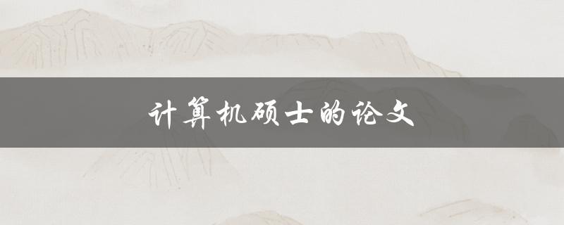 计算机硕士的论文(如何选择合适的研究方向)