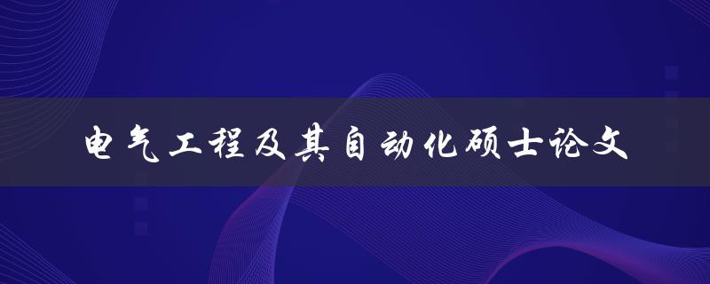 如何撰写一篇出色的电气工程及其自动化硕士论文