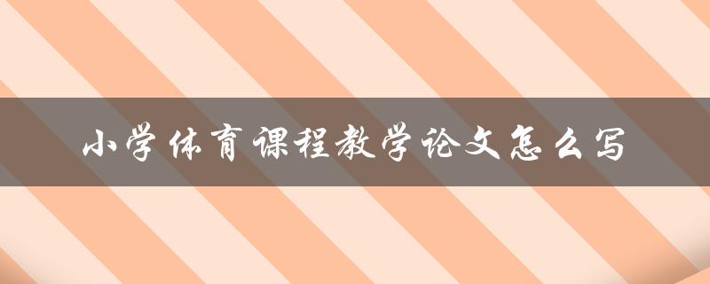 小学体育课程教学论文怎么写