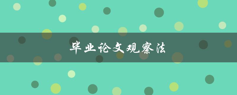 毕业论文观察法(如何运用观察法提升毕业论文质量) 毕业论文观察法(如何运用观察法提升毕业论文质量)