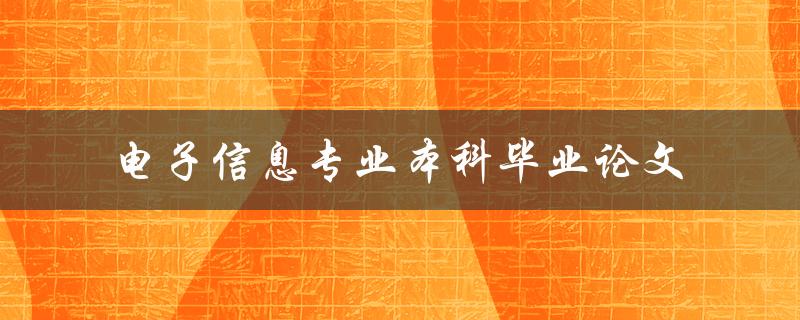 电子信息专业本科毕业论文有哪些值得研究的热门课题