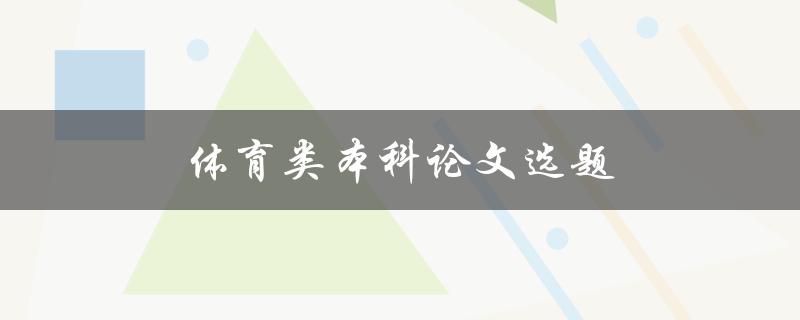 体育类本科论文选题(如何选择适合自己的研究方向)