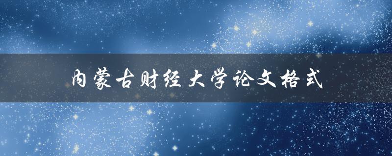 内蒙古财经大学论文格式注意细节