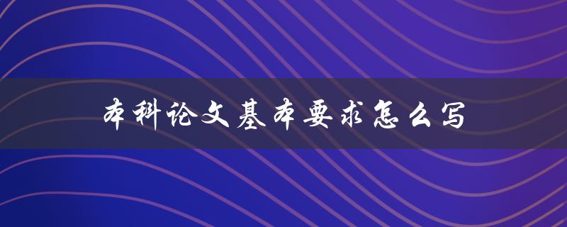 本科论文基本要求怎么写