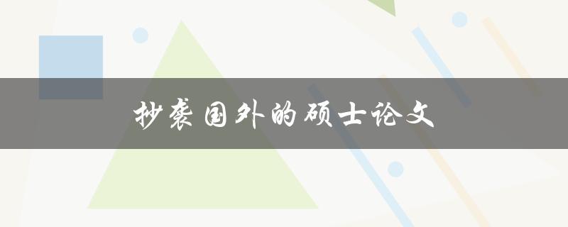 抄袭国外的硕士论文(如何避免知识产权纠纷)