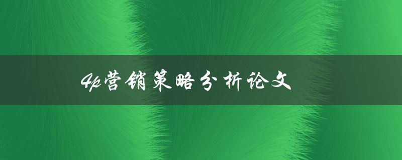 4p营销策略分析论文(如何评估和优化营销策略)